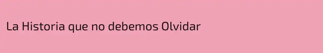 La Historia que no debemos Olvidar
